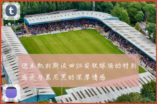 德米凯利斯谈回归安联球场的特别感受与慕尼黑的深厚情感
